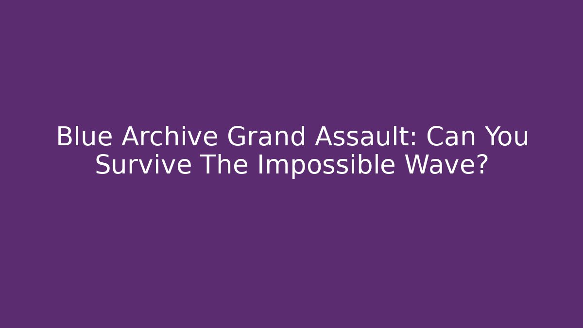 Blue Archive Grand Assault: Can You Survive The Impossible Wave?