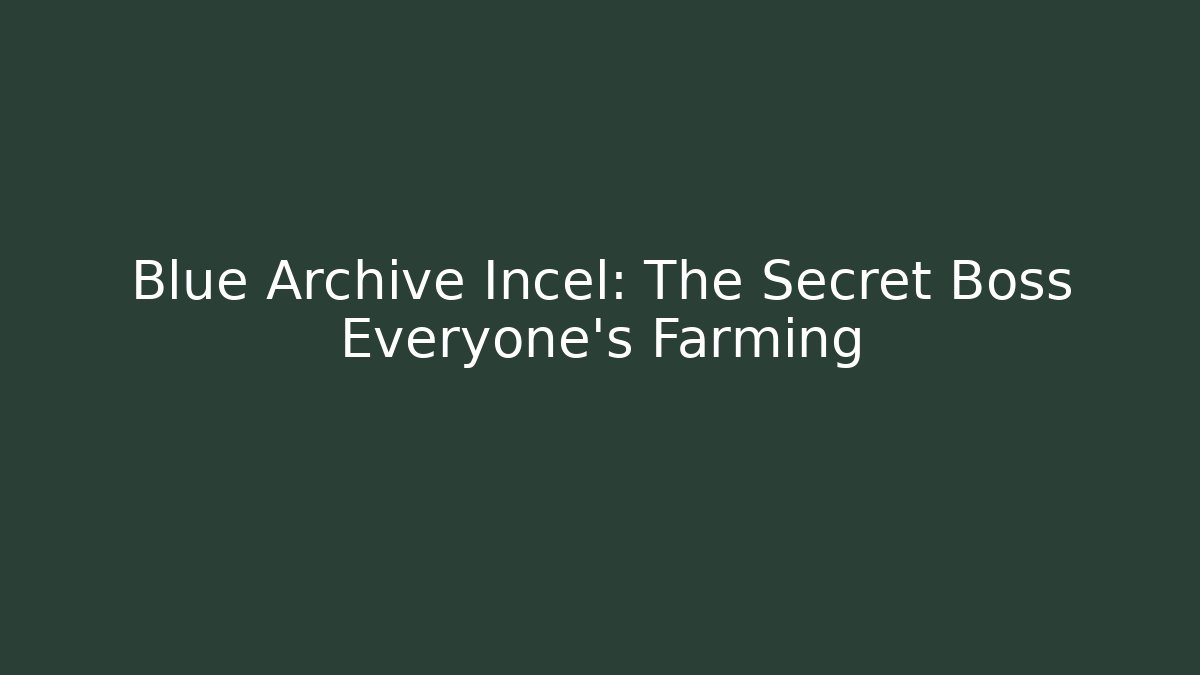 Blue Archive Incel: The Secret Boss Everyone's Farming