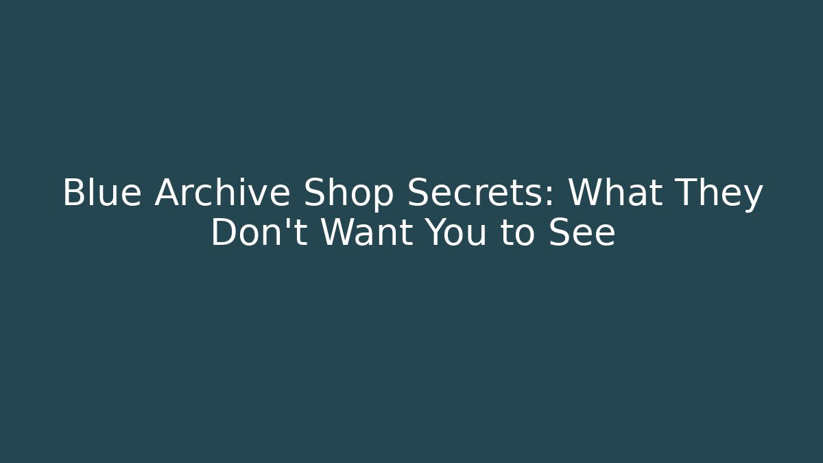 Blue Archive Shop Secrets: What They Don't Want You to See