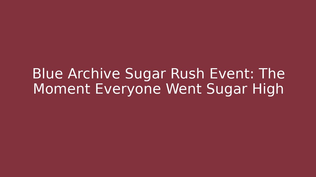 Blue Archive Sugar Rush Event: The Moment Everyone Went Sugar High