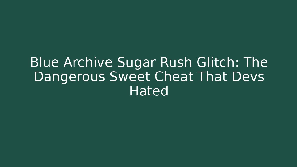 Blue Archive Sugar Rush Glitch: The Dangerous Sweet Cheat That Devs Hated