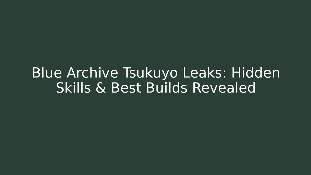Blue Archive Tsukuyo Leaks: Hidden Skills & Best Builds Revealed