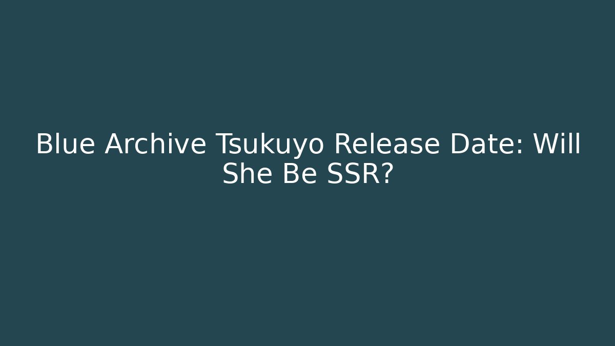 Blue Archive Tsukuyo Release Date: Will She Be SSR? - Método de Aprovação