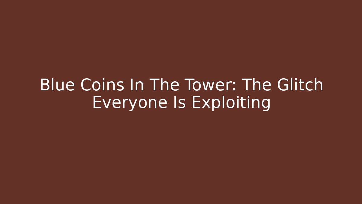 Blue Coins In The Tower: The Glitch Everyone Is Exploiting