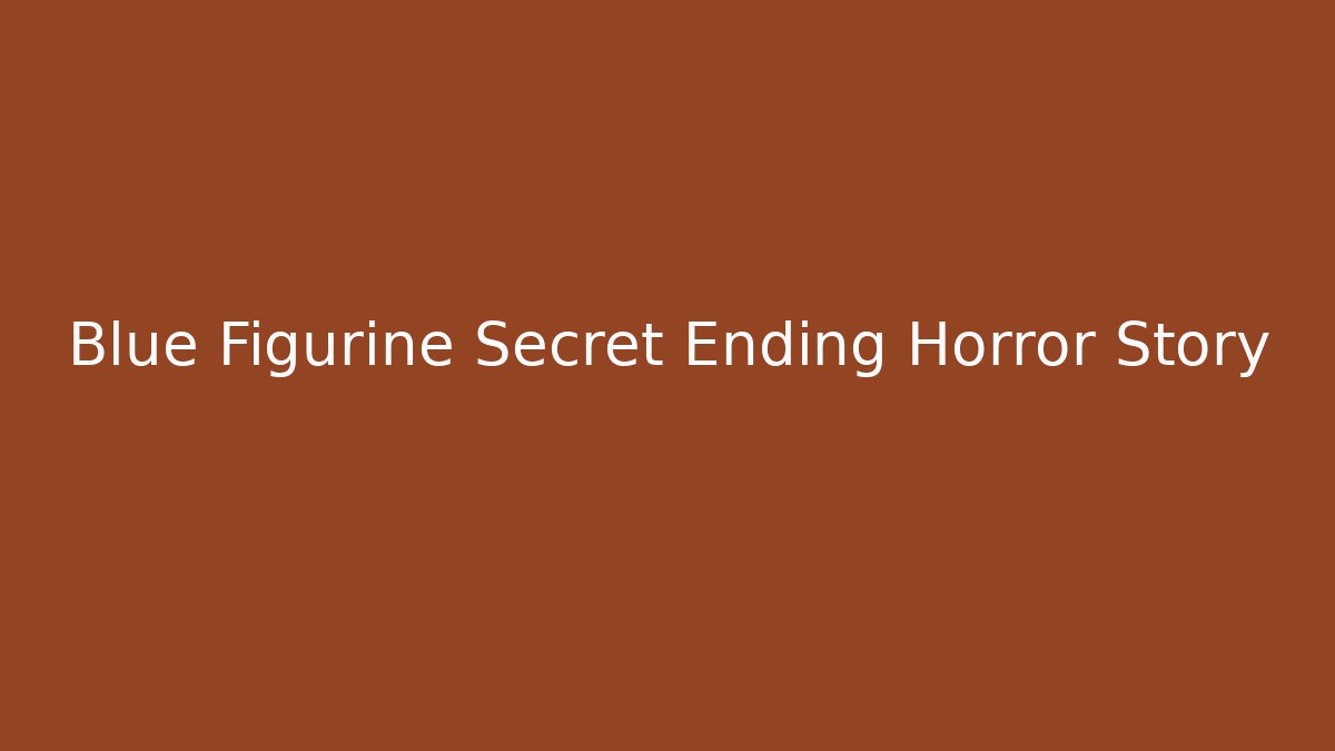 Blue Figurine Secret Ending Horror Story