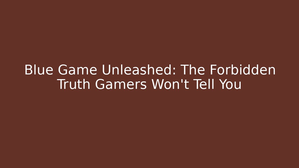Blue Game Unleashed: The Forbidden Truth Gamers Won’t Tell You