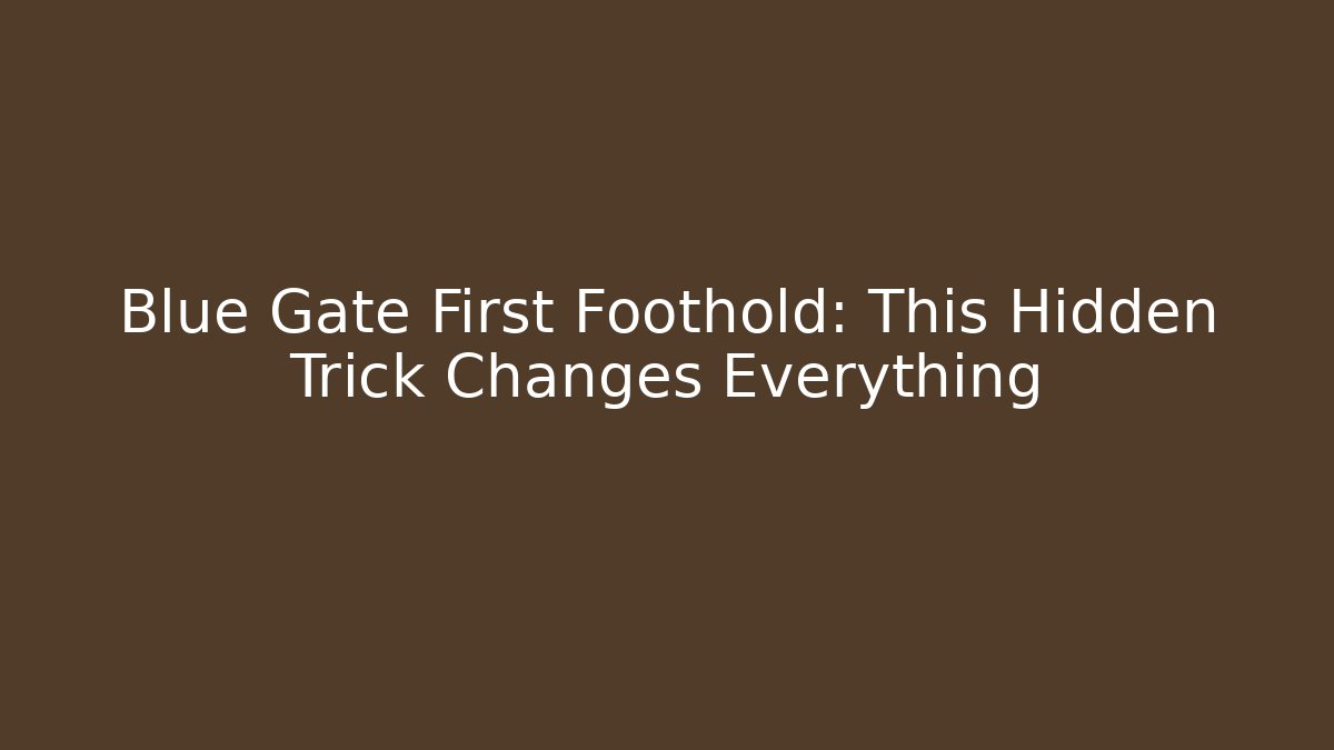 Blue Gate First Foothold: This Hidden Trick Changes Everything