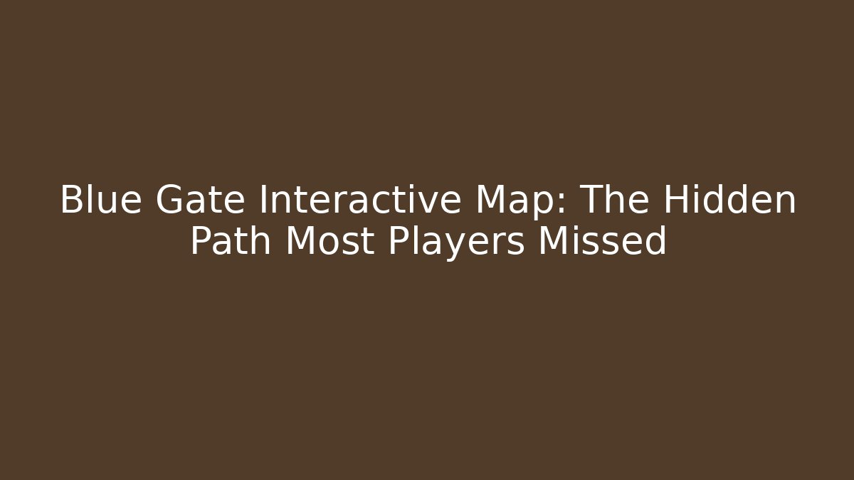 Blue Gate Interactive Map: The Hidden Path Most Players Missed