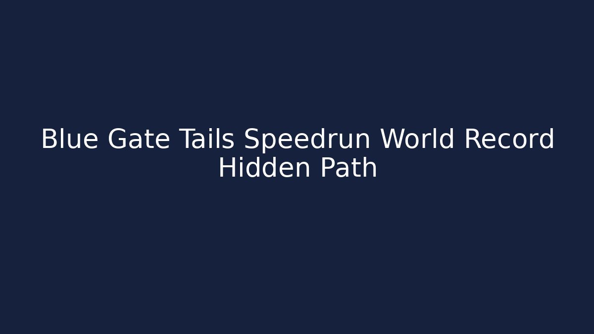 Blue Gate Tails Speedrun World Record Hidden Path