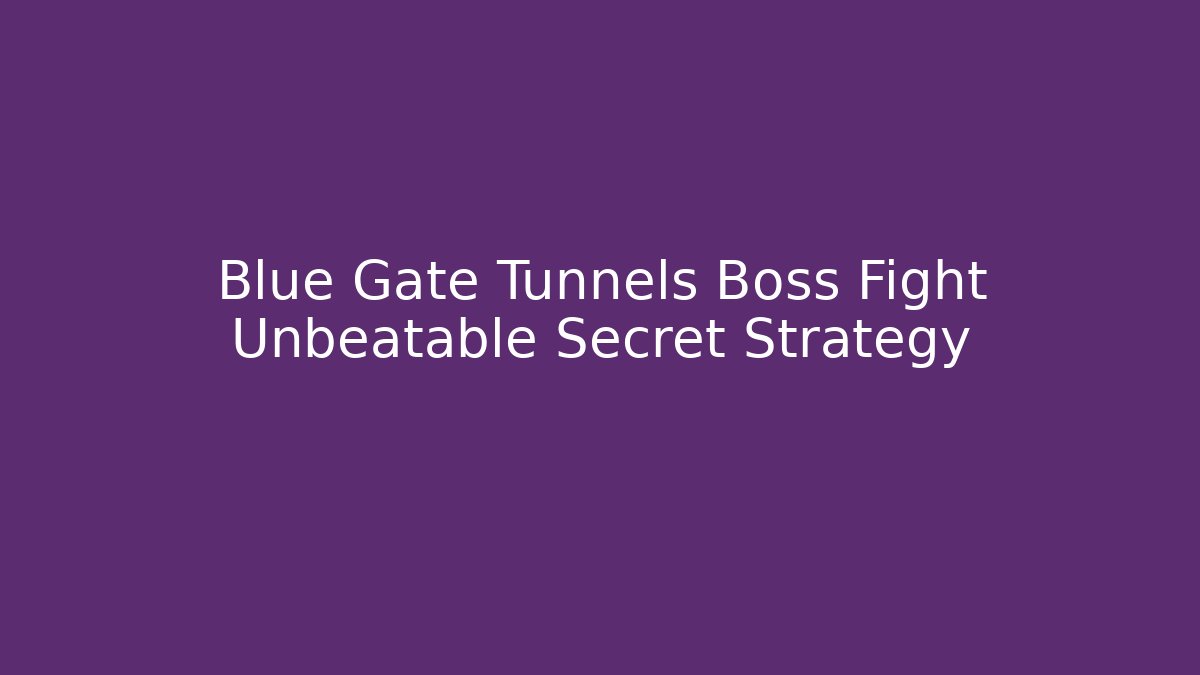 Blue Gate Tunnels Boss Fight Unbeatable Secret Strategy
