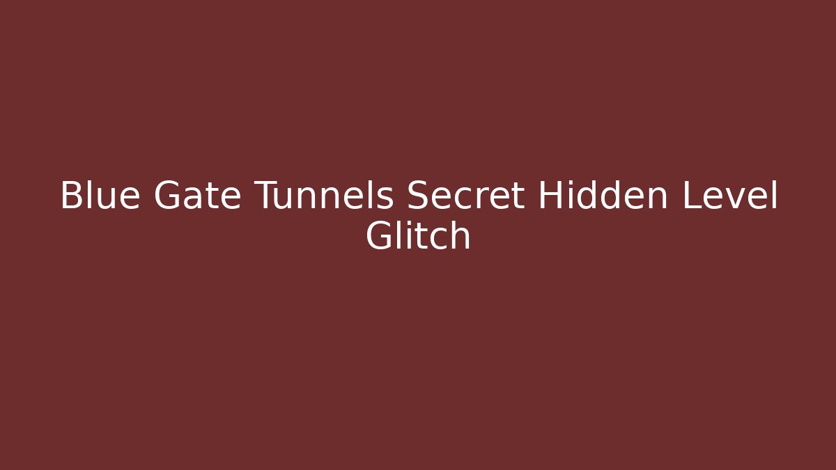 Blue Gate Tunnels Secret Hidden Level Glitch - Método de Aprovação