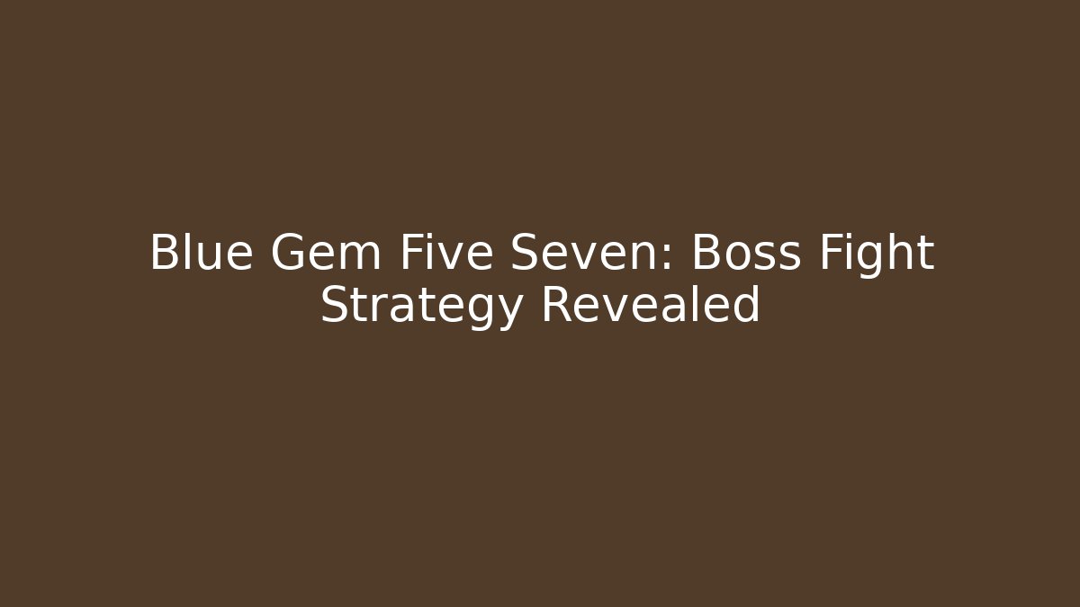 Blue Gem Five Seven: Boss Fight Strategy Revealed - Método de Aprovação