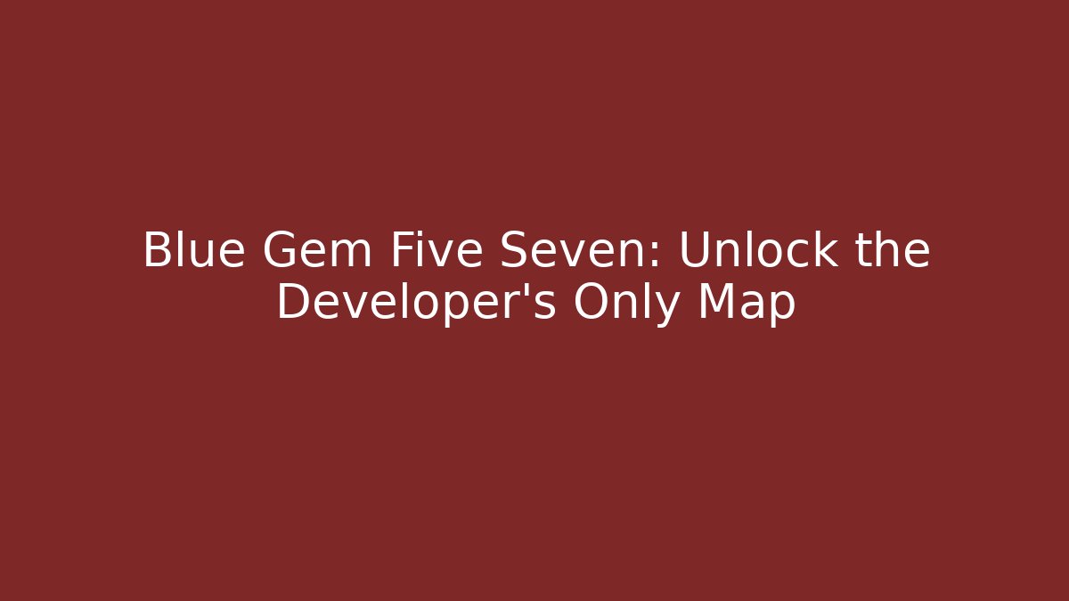 Blue Gem Five Seven: Unlock the Developer's Only Map - Método de Aprovação