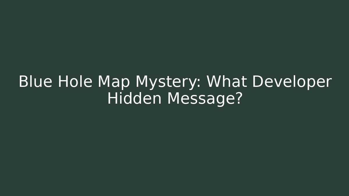 Blue Hole Map Mystery: What Developer Hidden Message? - Método de Aprovação