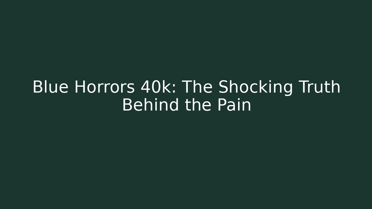Blue Horrors 40k: The Shocking Truth Behind the Pain - Método de Aprovação