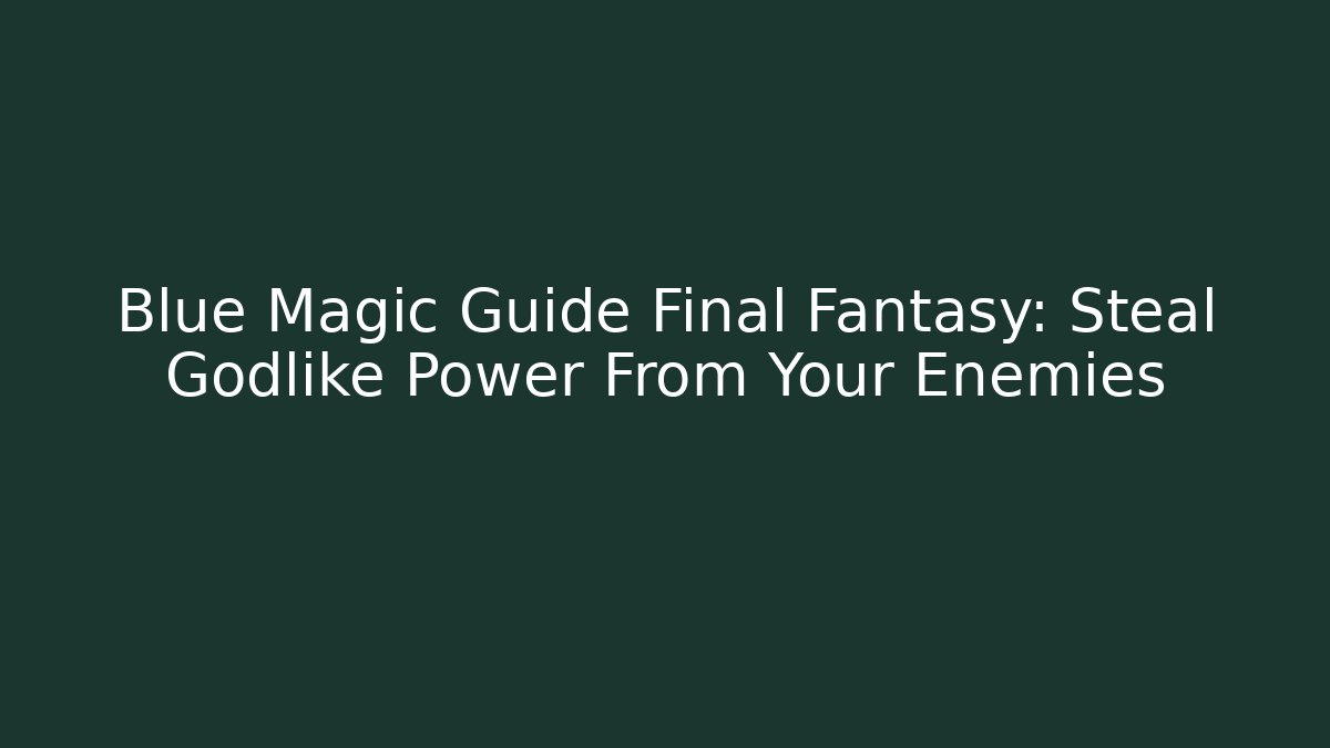 Blue Magic Guide Final Fantasy: Steal Godlike Power From Your Enemies - Método de Aprovação