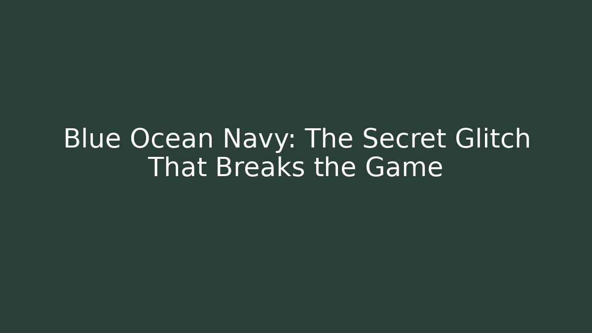 Blue Ocean Navy: The Secret Glitch That Breaks the Game