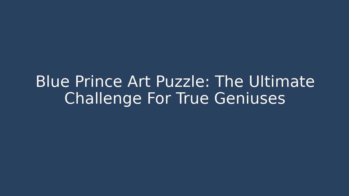 Blue Prince Art Puzzle: The Ultimate Challenge For True Geniuses - Método de Aprovação