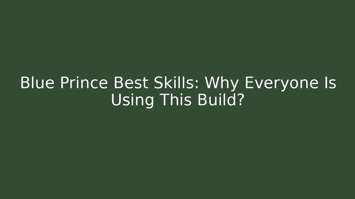 Blue Prince Best Skills: Why Everyone Is Using This Build?