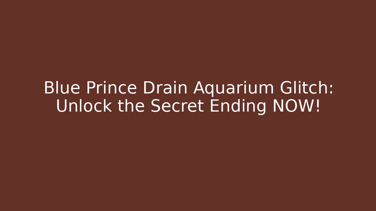 Blue Prince Drain Aquarium Glitch: Unlock the Secret Ending NOW!