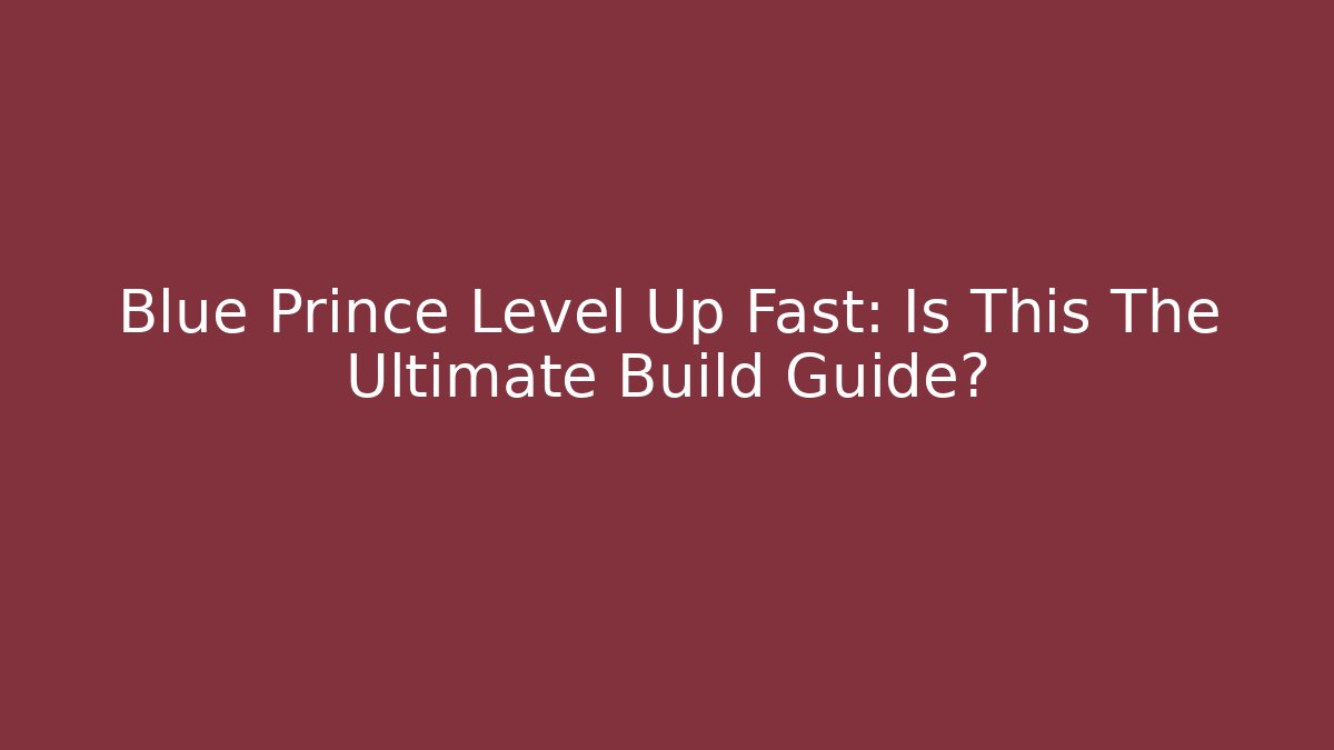 Blue Prince Level Up Fast: Is This The Ultimate Build Guide?