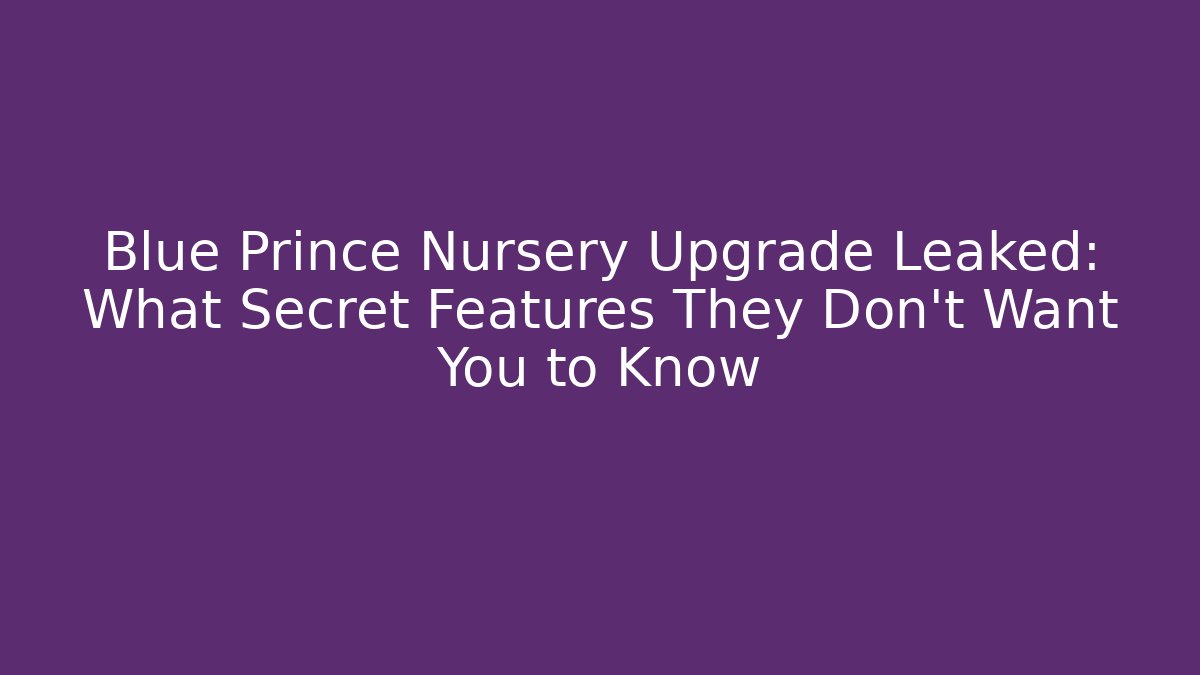 Blue Prince Nursery Upgrade Leaked: What Secret Features They Don’t Want You to Know