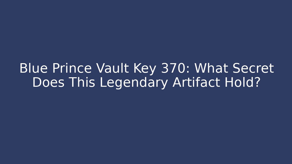Blue Prince Vault Key 370: What Secret Does This Legendary Artifact Hold? - Método de Aprovação