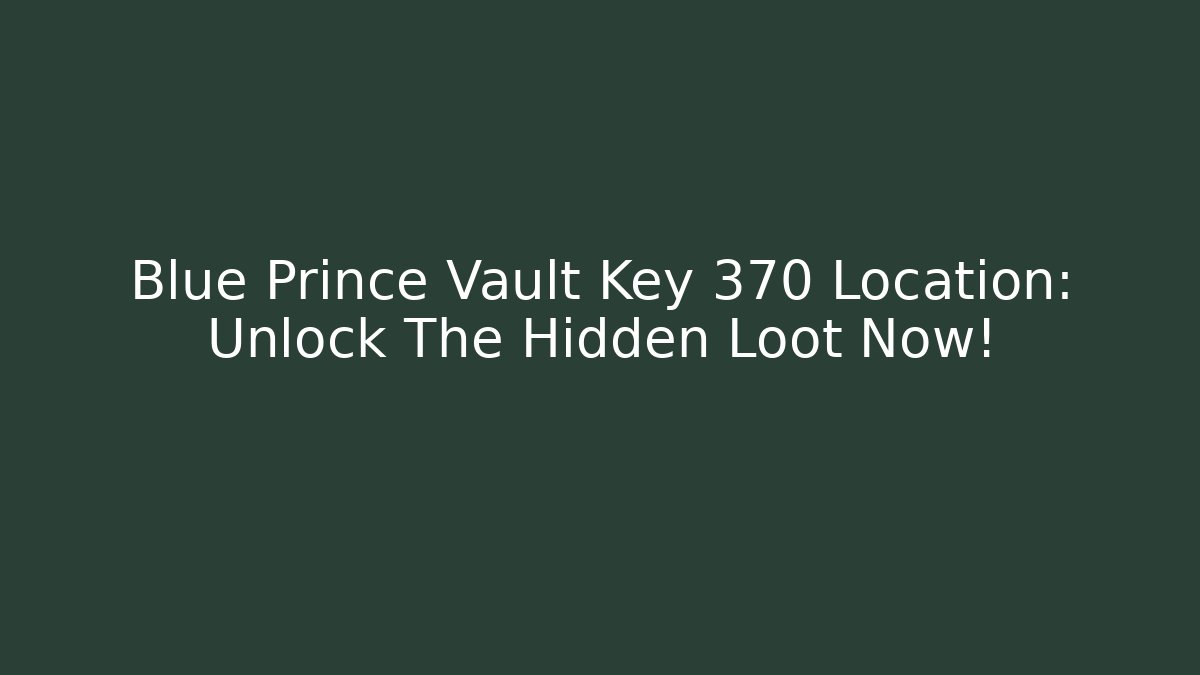 Blue Prince Vault Key 370 Location: Unlock The Hidden Loot Now!