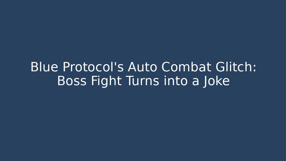 Blue Protocol’s Auto Combat Glitch: Boss Fight Turns into a Joke