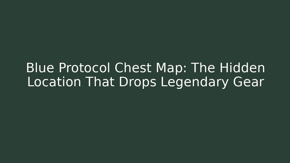 Blue Protocol Chest Map: The Hidden Location That Drops Legendary Gear - Método de Aprovação