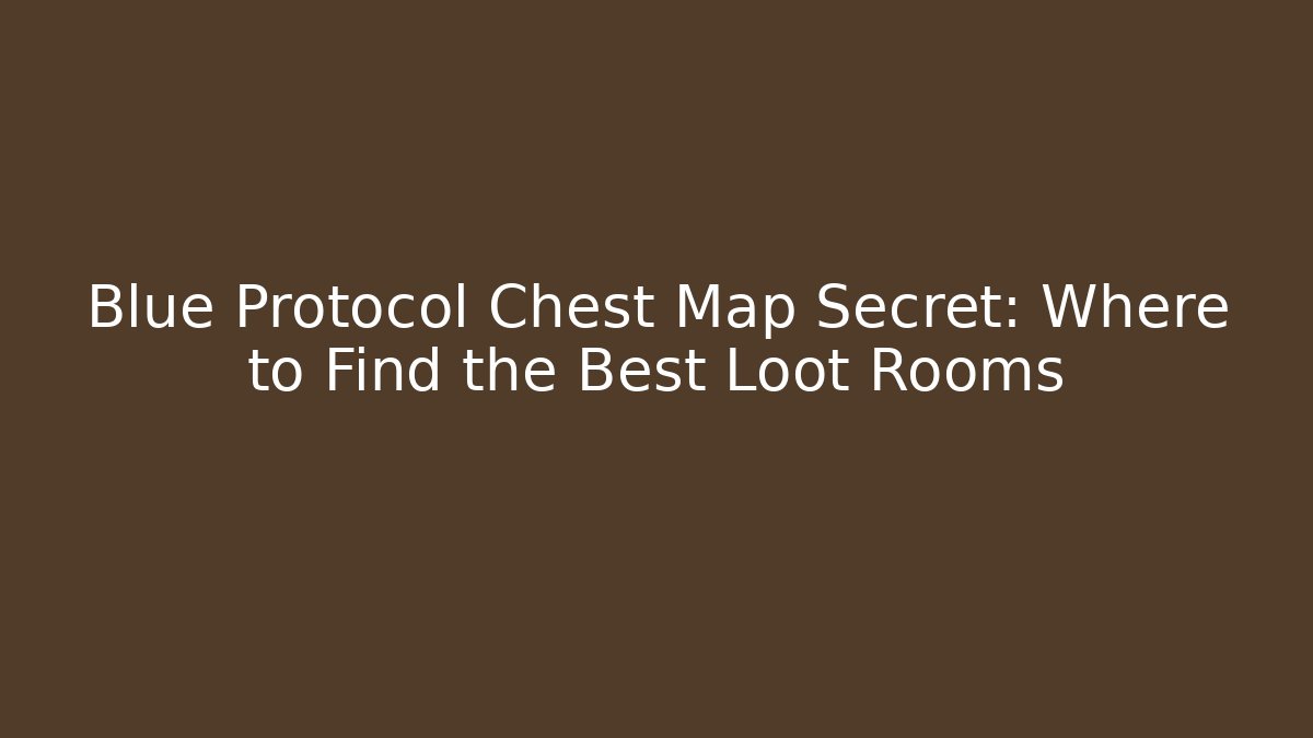 Blue Protocol Chest Map Secret: Where to Find the Best Loot Rooms