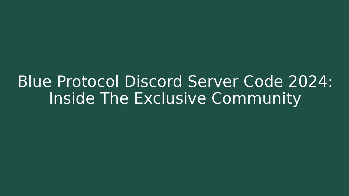 Blue Protocol Discord Server Code 2024: Inside The Exclusive Community
