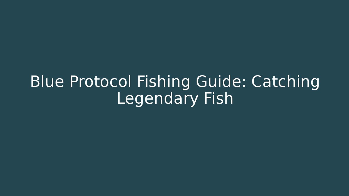 Blue Protocol Fishing Guide: Catching Legendary Fish