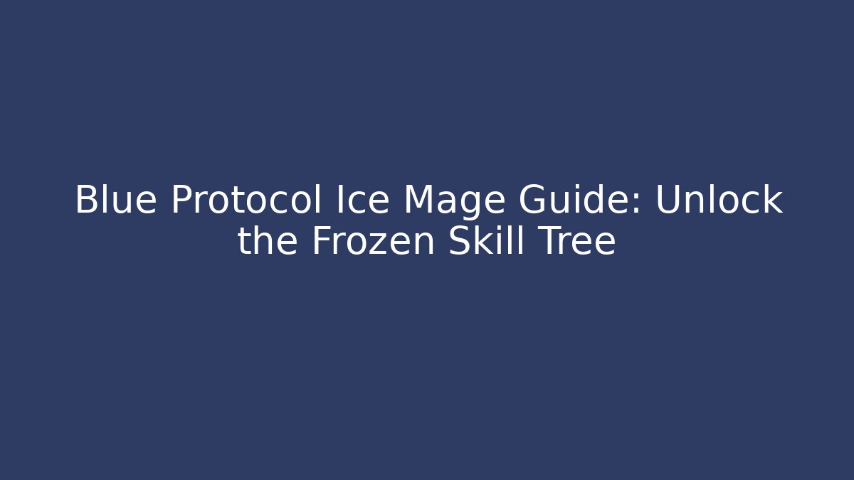 Blue Protocol Ice Mage Guide: Unlock the Frozen Skill Tree