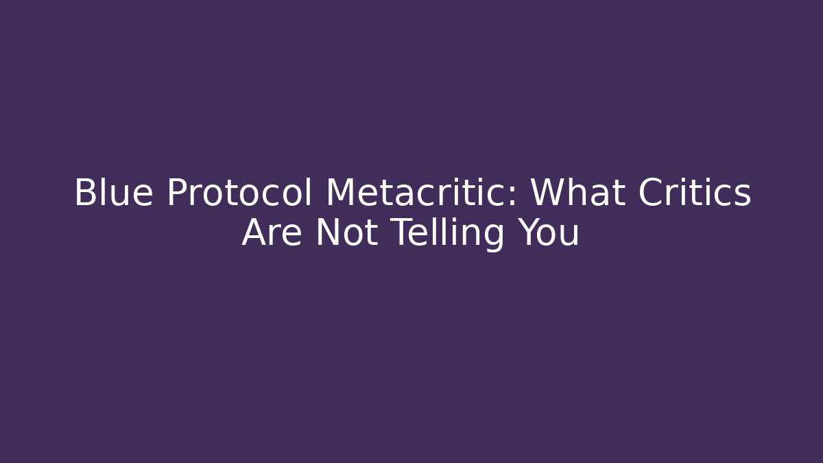 Blue Protocol Metacritic: What Critics Are Not Telling You