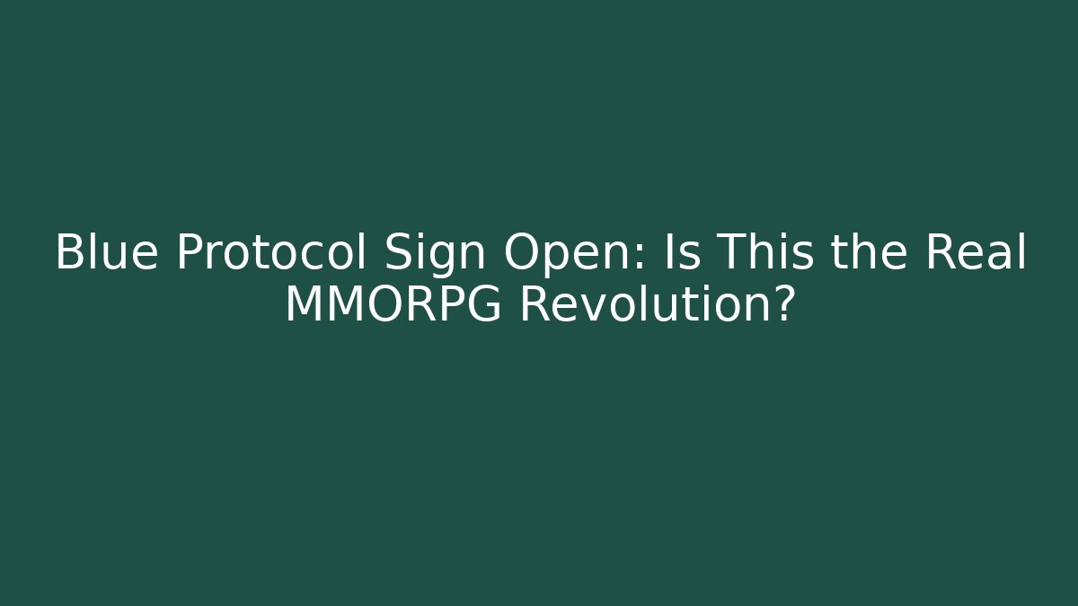 Blue Protocol Sign Open: Is This the Real MMORPG Revolution?