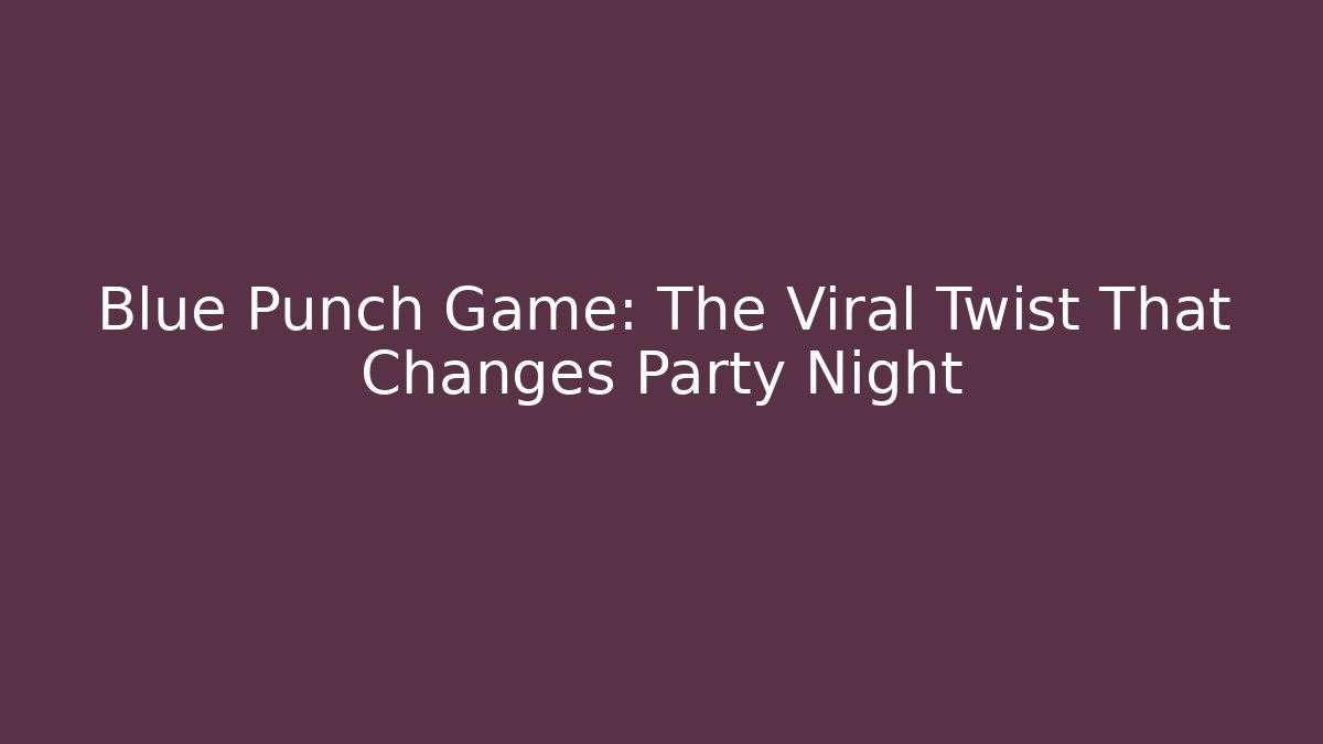 Blue Punch Game: The Viral Twist That Changes Party Night
