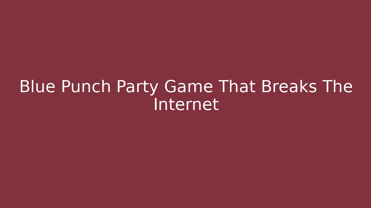 Blue Punch Party Game That Breaks The Internet