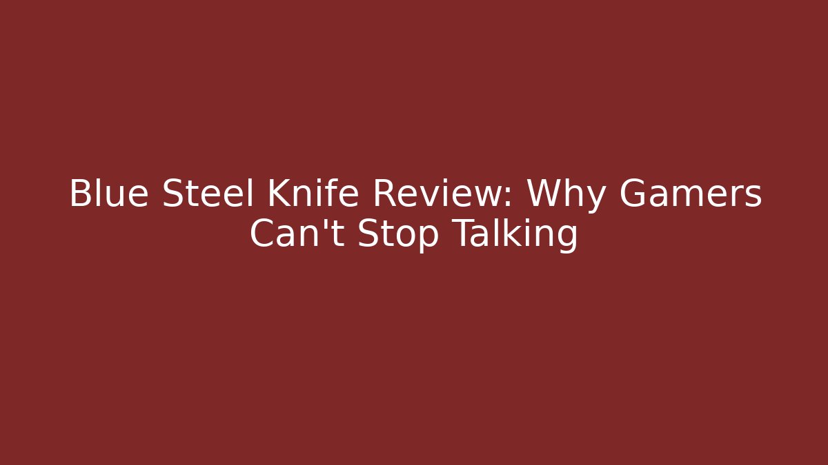 Blue Steel Knife Review: Why Gamers Can’t Stop Talking
