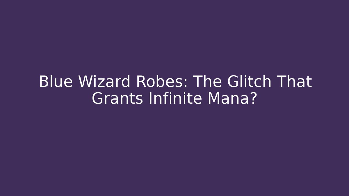 Blue Wizard Robes: The Glitch That Grants Infinite Mana?