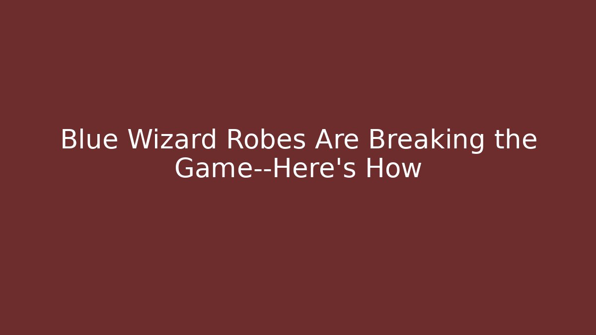Blue Wizard Robes Are Breaking the Game—Here's How - Método de Aprovação