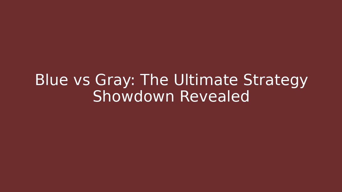 Blue vs Gray: The Ultimate Strategy Showdown Revealed