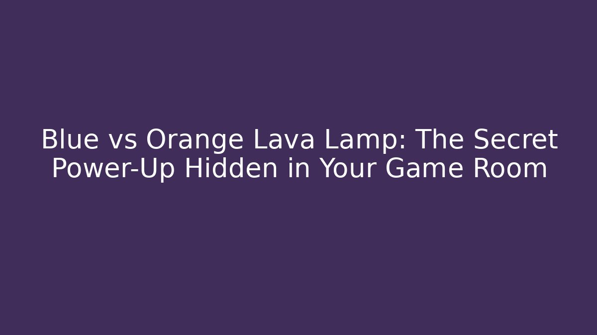 Blue vs Orange Lava Lamp: The Secret Power-Up Hidden in Your Game Room