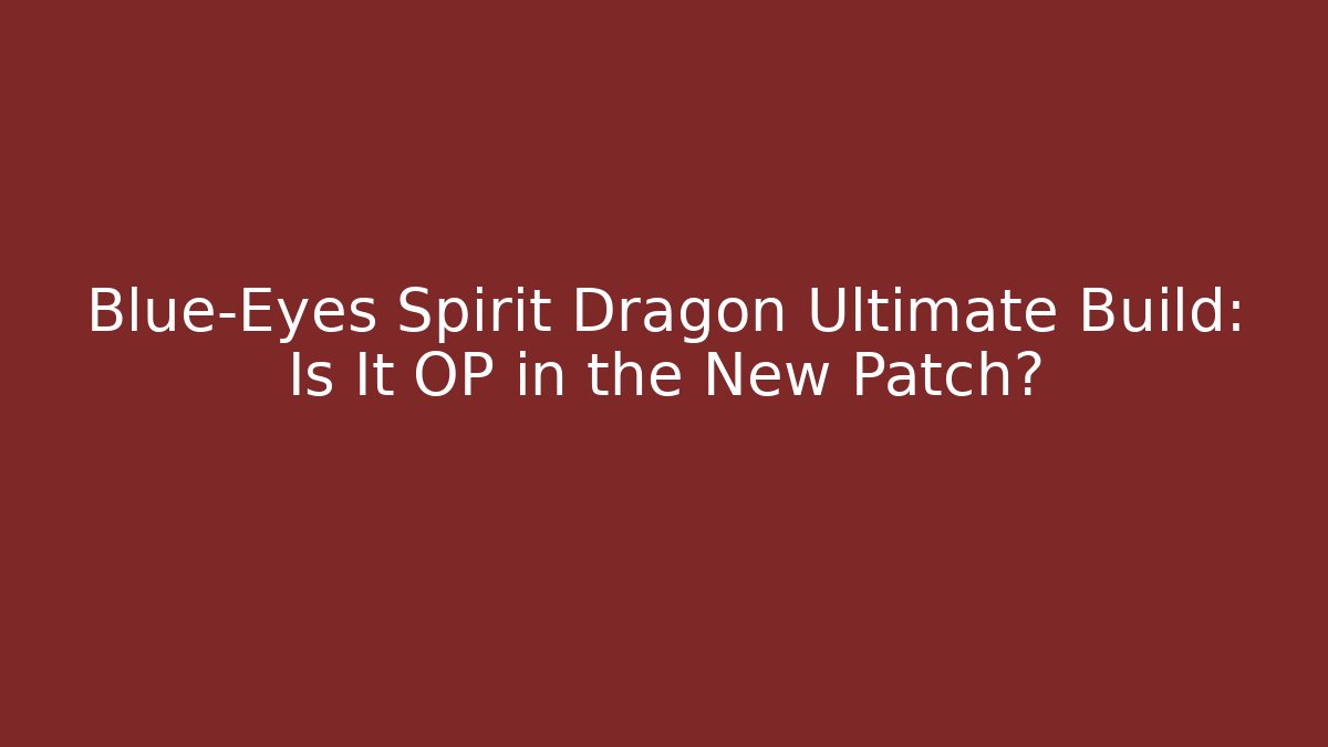 Blue-Eyes Spirit Dragon Ultimate Build: Is It OP in the New Patch?