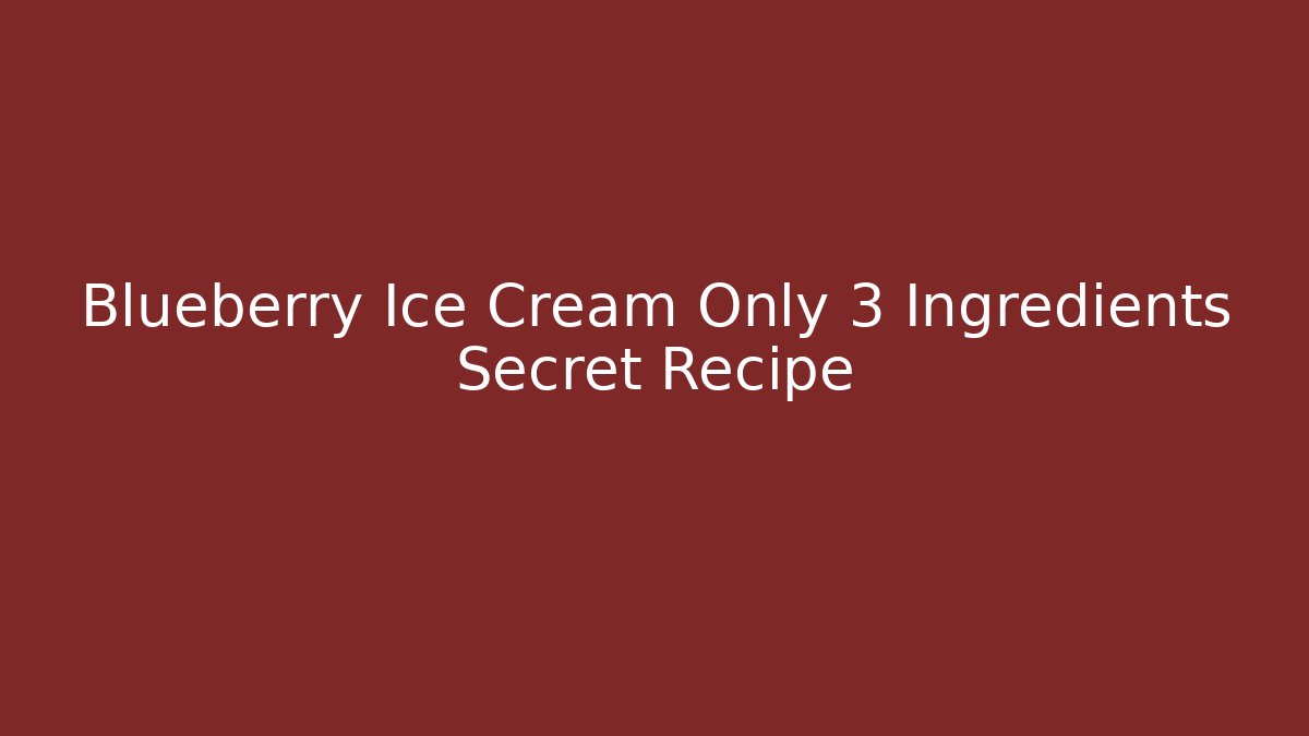 Blueberry Ice Cream Only 3 Ingredients Secret Recipe