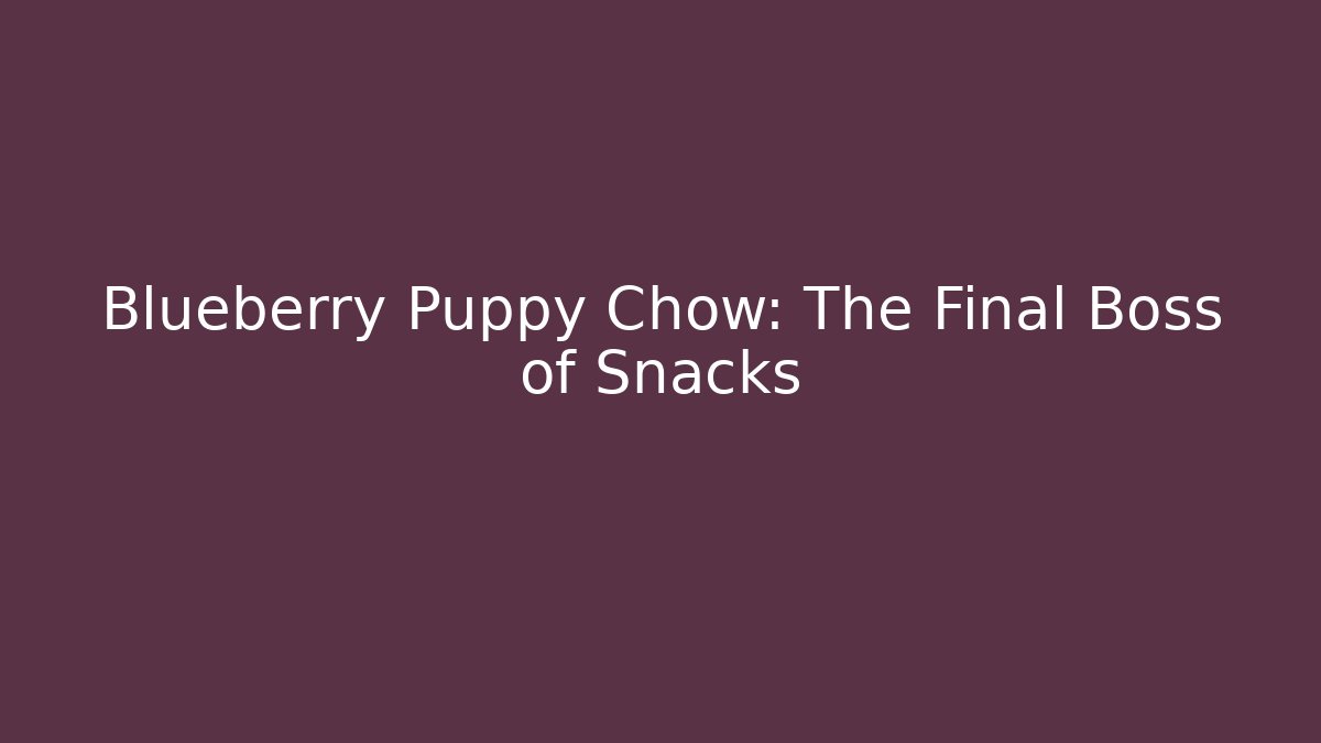 Blueberry Puppy Chow: The Final Boss of Snacks