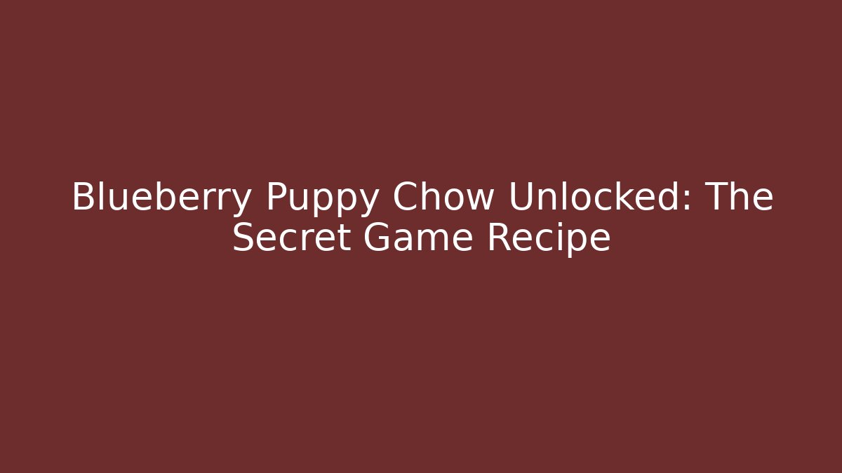 Blueberry Puppy Chow Unlocked: The Secret Game Recipe