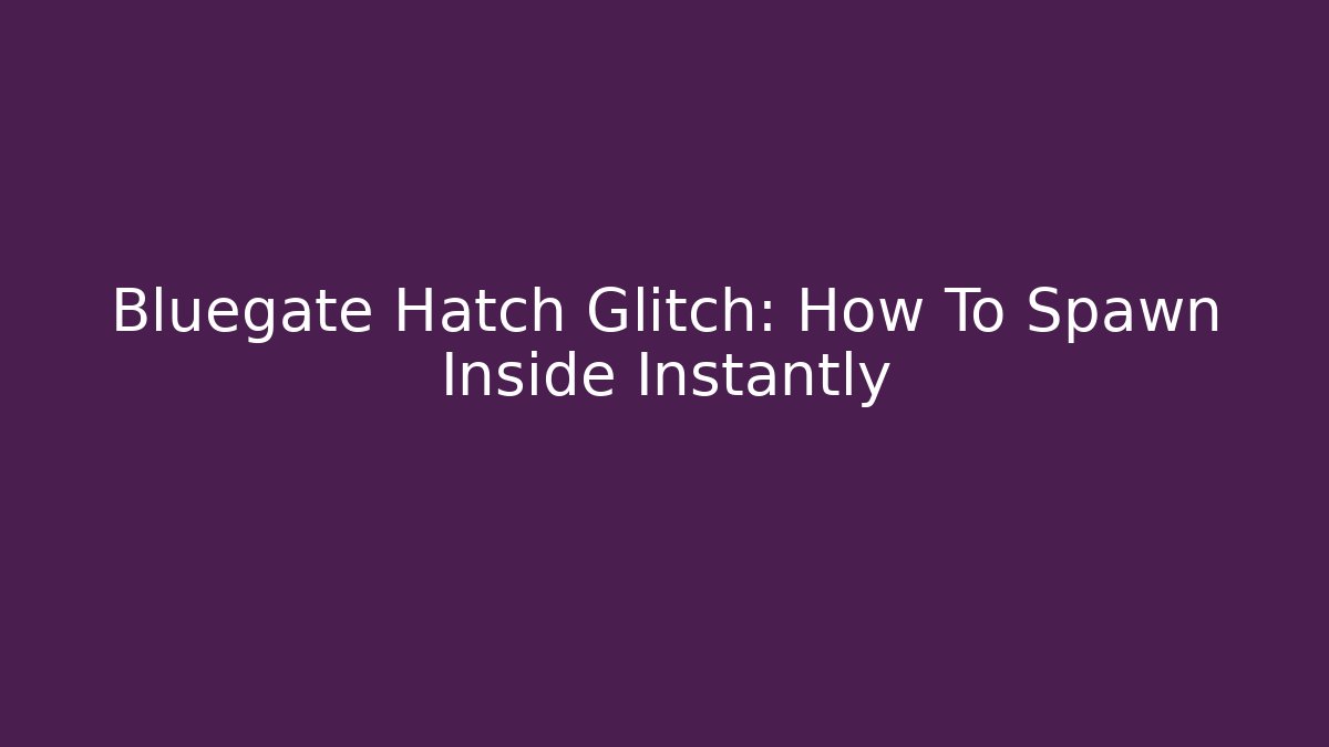 Bluegate Hatch Glitch: How To Spawn Inside Instantly - Método de Aprovação