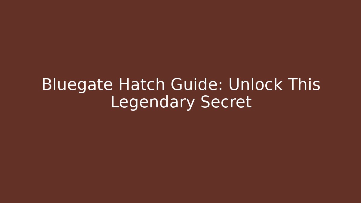 Bluegate Hatch Guide: Unlock This Legendary Secret