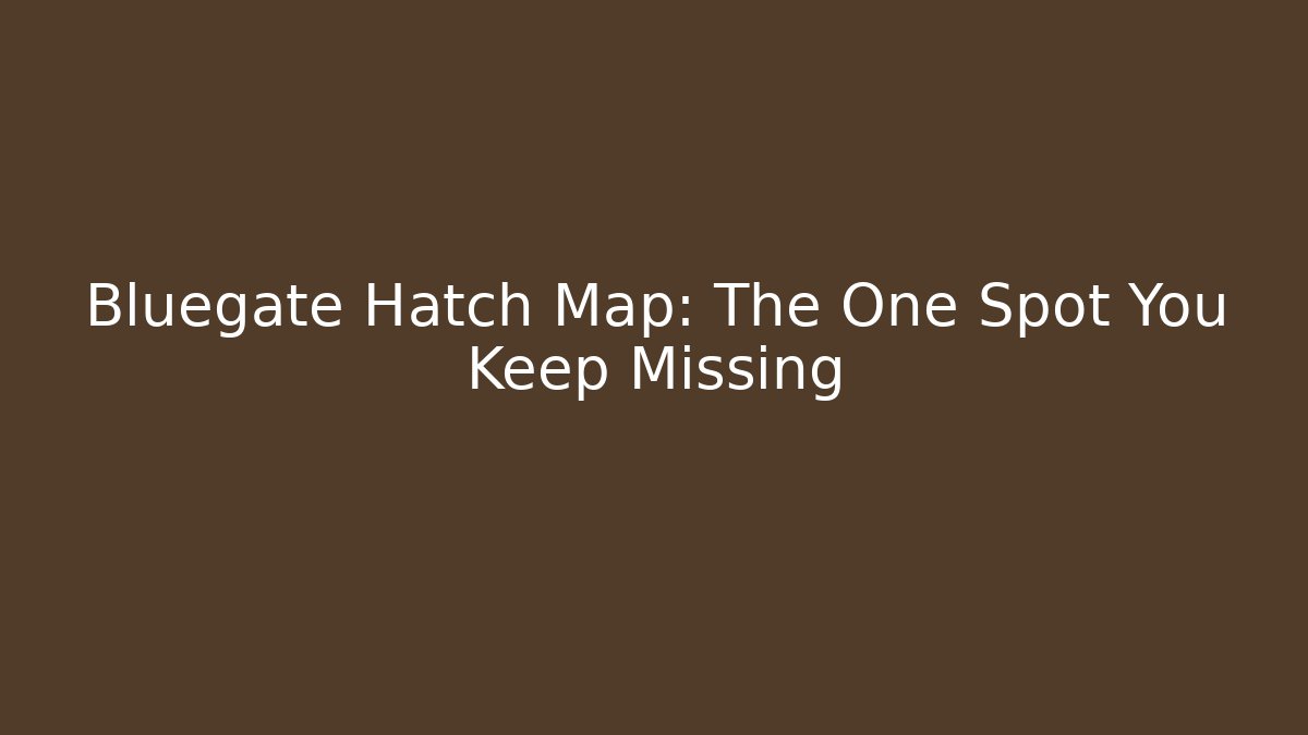 Bluegate Hatch Map: The One Spot You Keep Missing - Método de Aprovação
